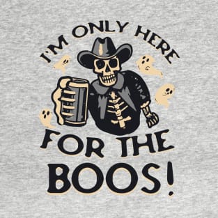 I'M ONLY HERE FOR THE BOOS COWBOY SKELETON GHOST BOOS WESTERN HALLOWEEN BEER LOVER HALLOWEEN PARTY DRINKING SHIRT T-Shirt